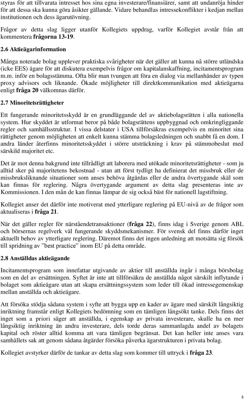 Frågor av detta slag ligger utanför Kollegiets uppdrag, varför Kollegiet avstår från att kommentera frågorna 13-19. 2.
