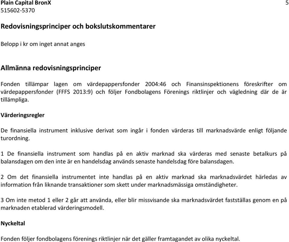 Värderingsregler De finansiella instrument inklusive derivat som ingår i fonden värderas till marknadsvärde enligt följande turordning.