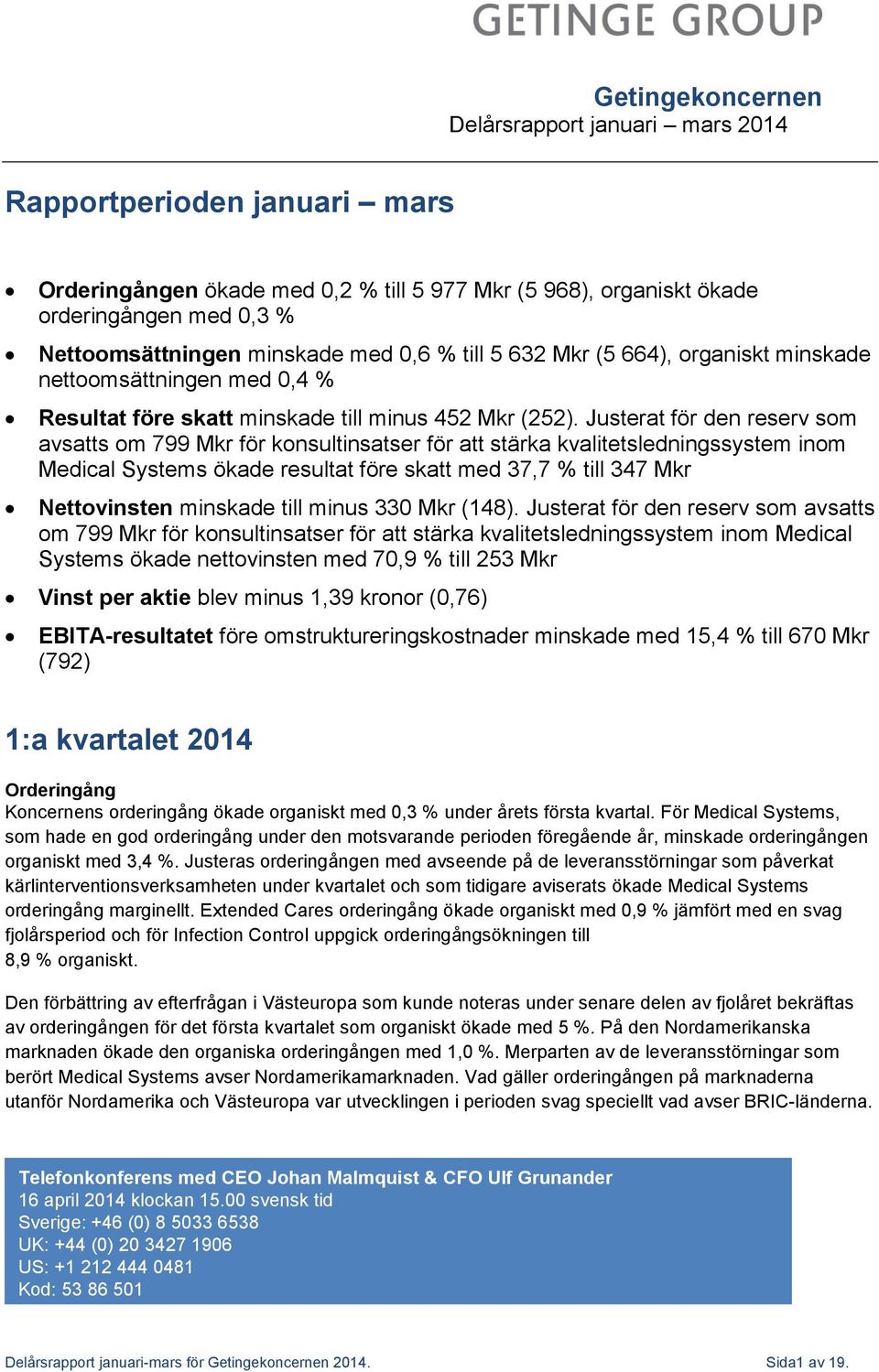 Justerat för den reserv som avsatts om 799 Mkr för konsultinsatser för att stärka kvalitetsledningssystem inom Medical Systems ökade resultat före skatt med 37,7 % till 347 Mkr Nettovinsten minskade