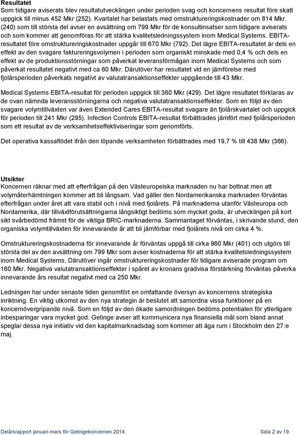 för att stärka kvalitetsledningssystem inom Medical Systems. EBITAresultatet före omstruktureringskostnader uppgår till 670 Mkr (792).