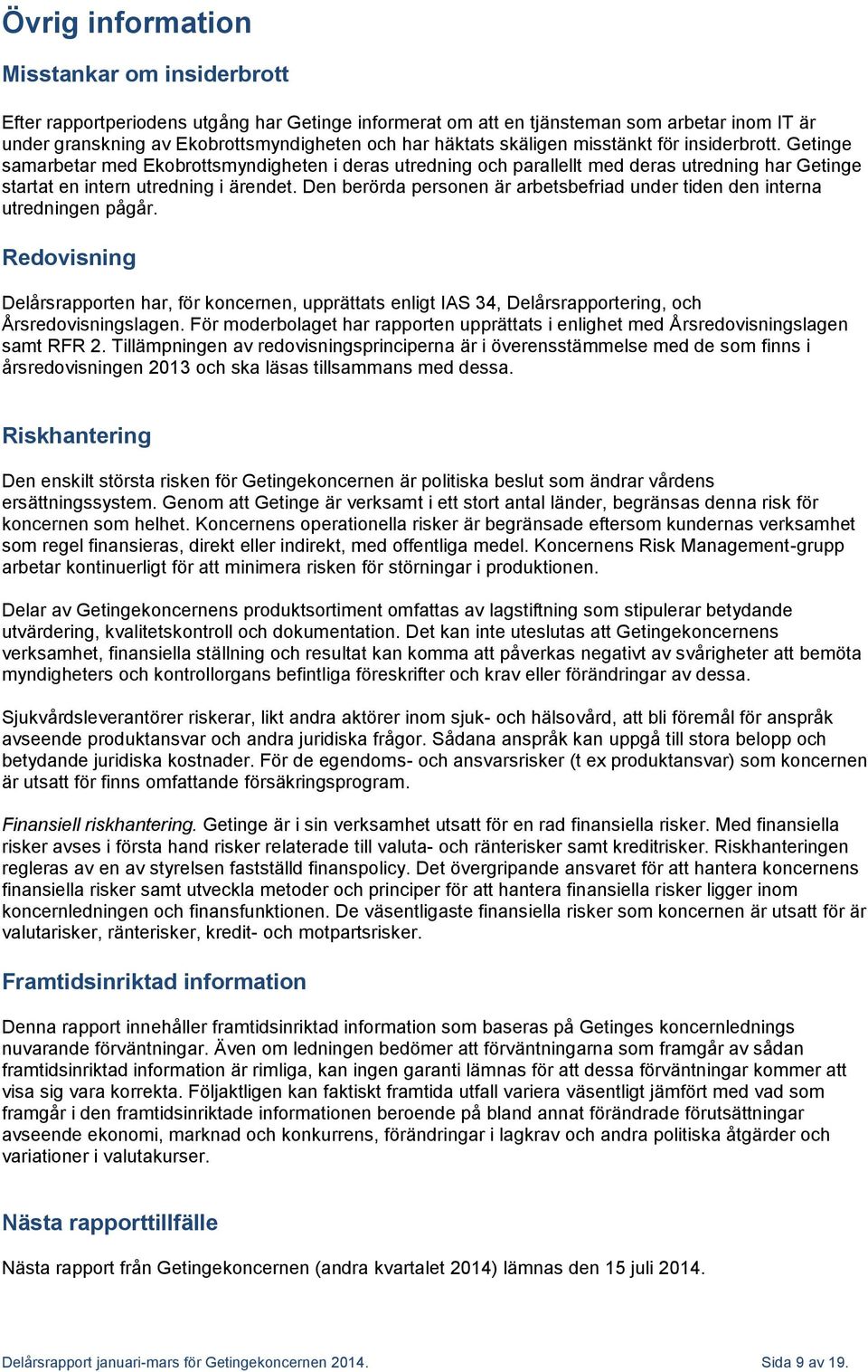 Den berörda personen är arbetsbefriad under tiden den interna utredningen pågår. Redovisning Delårsrapporten har, för koncernen, upprättats enligt IAS 34, Delårsrapportering, och Årsredovisningslagen.