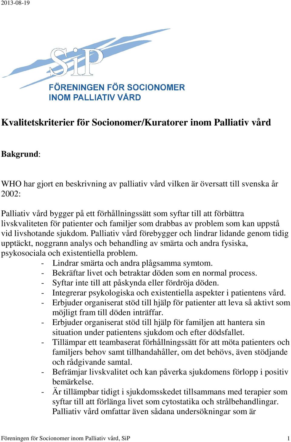 Palliativ vård förebygger och lindrar lidande genom tidig upptäckt, noggrann analys och behandling av smärta och andra fysiska, psykosociala och existentiella problem.