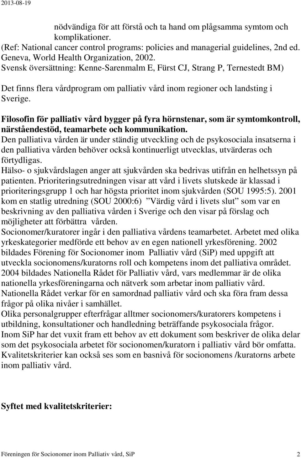 Filosofin för palliativ vård bygger på fyra hörnstenar, som är symtomkontroll, närståendestöd, teamarbete och kommunikation.