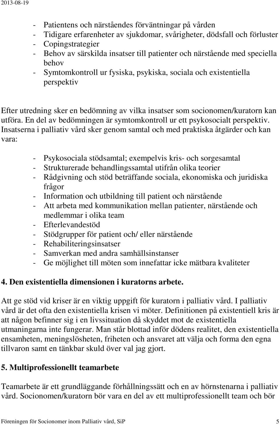 En del av bedömningen är symtomkontroll ur ett psykosocialt perspektiv.