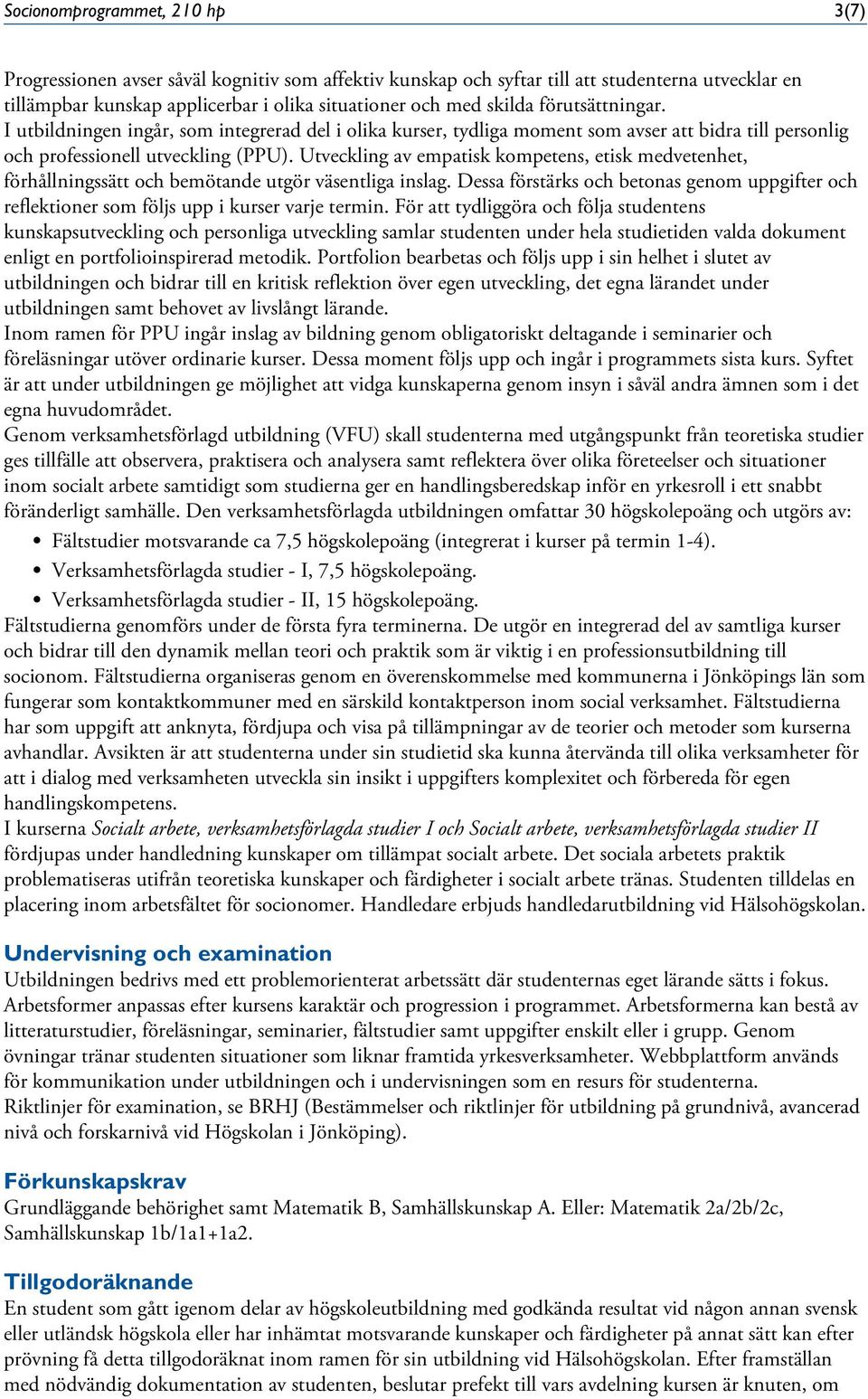 Utveckling av empatisk kompetens, etisk medvetenhet, förhållningssätt och bemötande utgör väsentliga inslag.