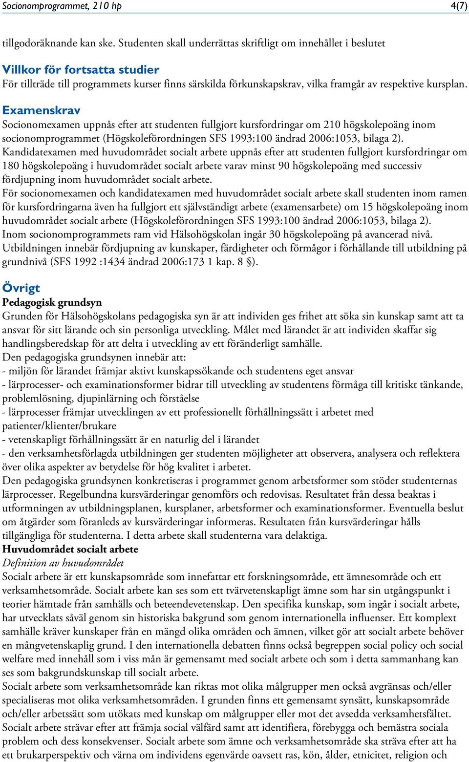 kursplan. Examenskrav Socionomexamen uppnås efter att studenten fullgjort kursfordringar om 210 högskolepoäng inom socionomprogrammet (Högskoleförordningen SFS 1993:100 ändrad 2006:1053, bilaga 2).