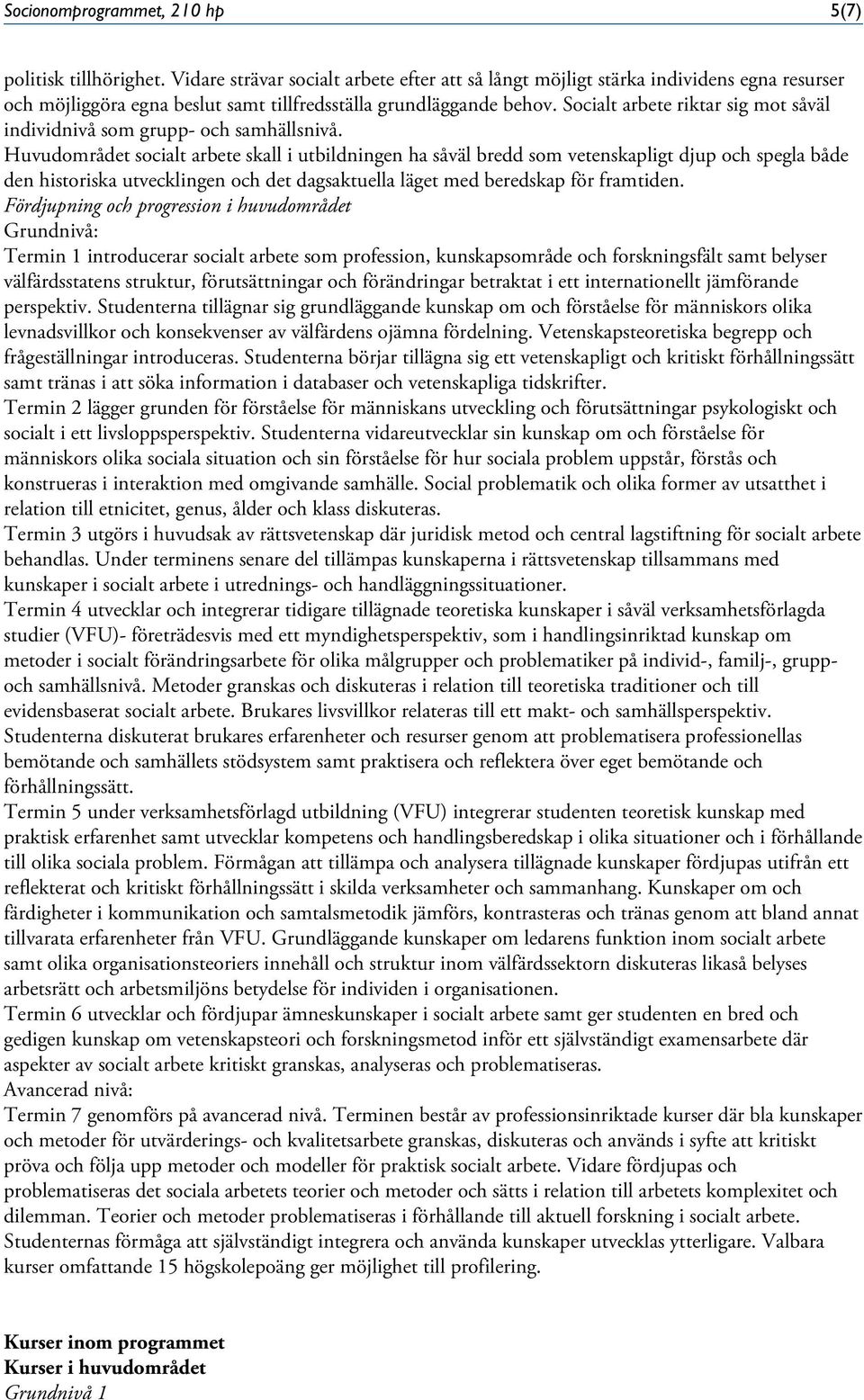 Socialt arbete riktar sig mot såväl individnivå som grupp- och samhällsnivå.