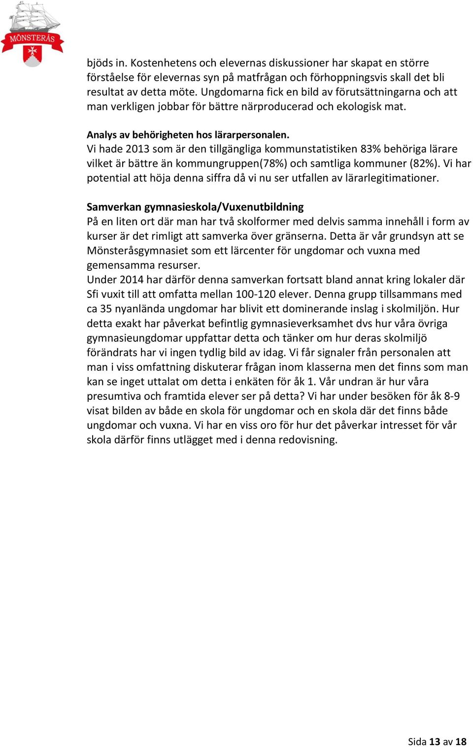 Vi hade 2013 som är den tillgängliga kommunstatistiken 83% behöriga lärare vilket är bättre än kommungruppen(78%) och samtliga kommuner (82%).