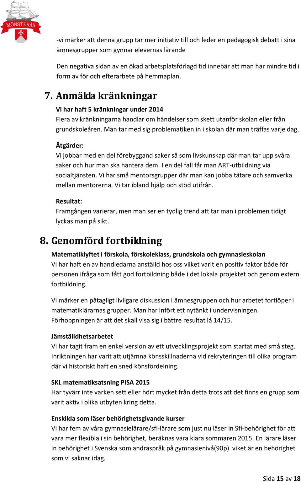 Anmälda kränkningar Vi har haft 5 kränkningar under 2014 Flera av kränkningarna handlar om händelser som skett utanför skolan eller från grundskoleåren.