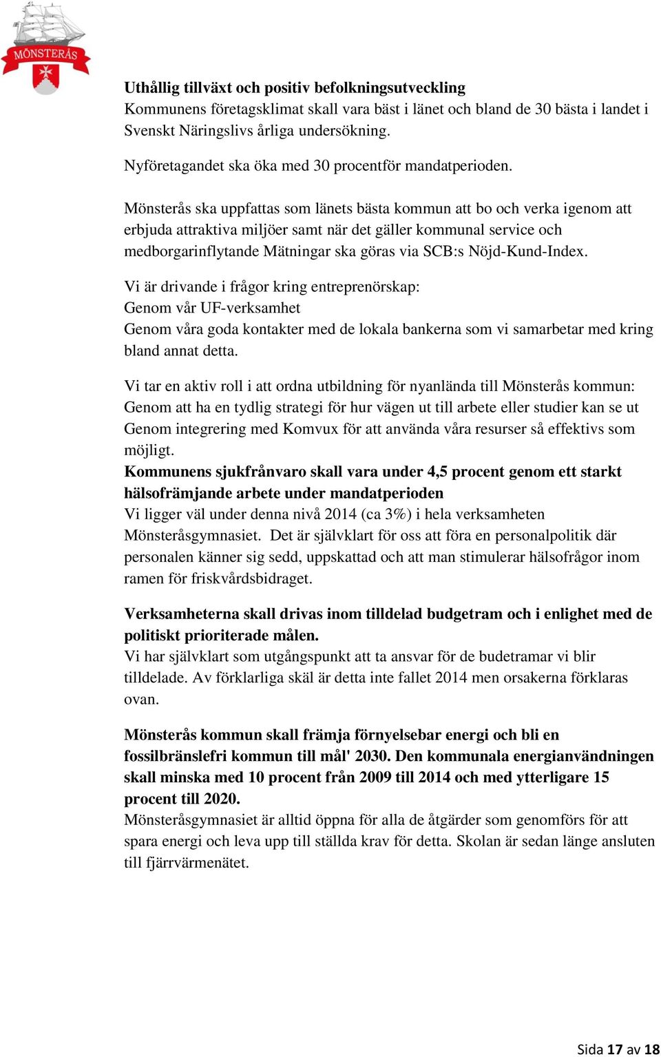 Mönsterås ska uppfattas som länets bästa kommun att bo och verka igenom att erbjuda attraktiva miljöer samt när det gäller kommunal service och medborgarinflytande Mätningar ska göras via SCB:s