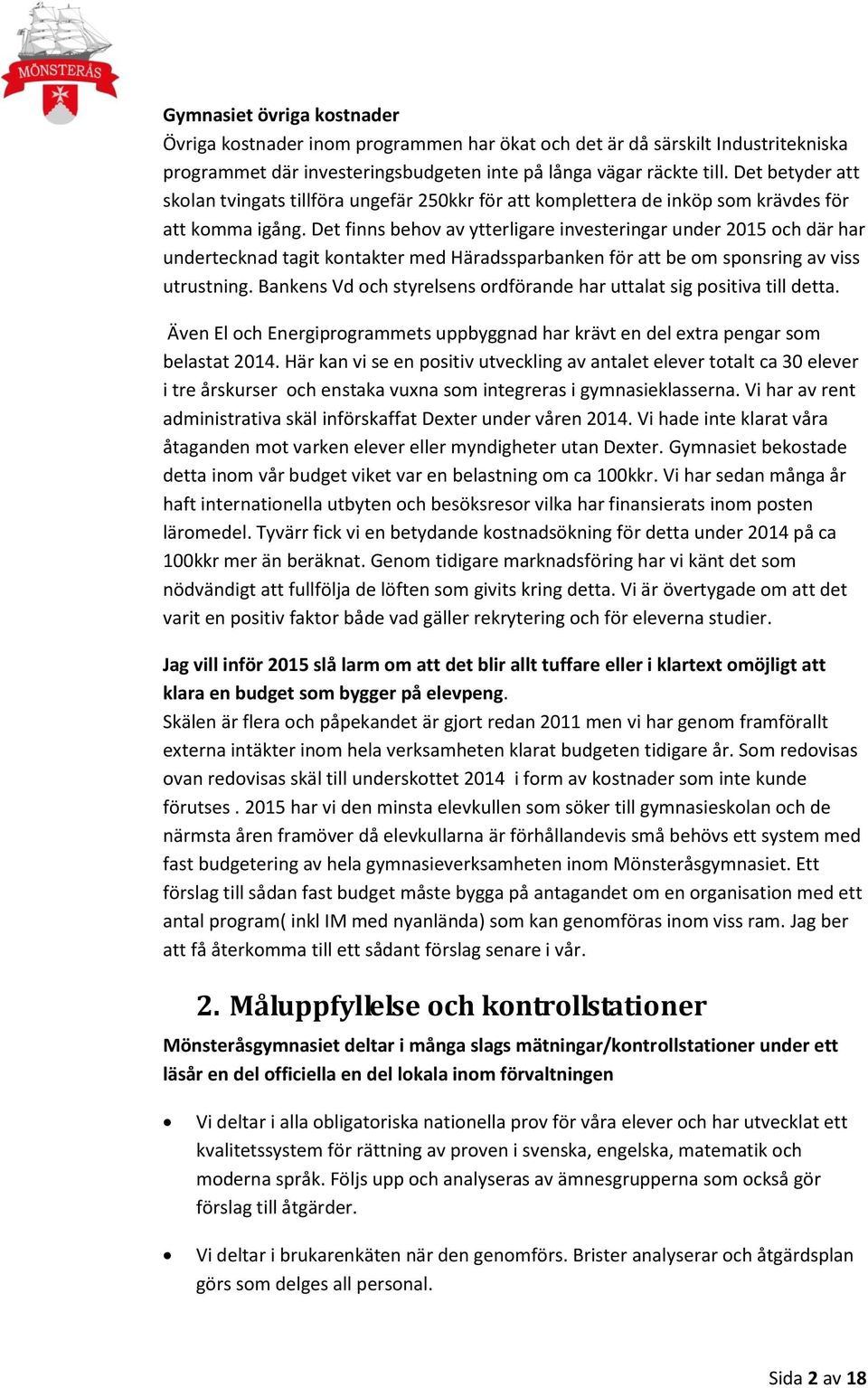 Det finns behov av ytterligare investeringar under 2015 och där har undertecknad tagit kontakter med Häradssparbanken för att be om sponsring av viss utrustning.