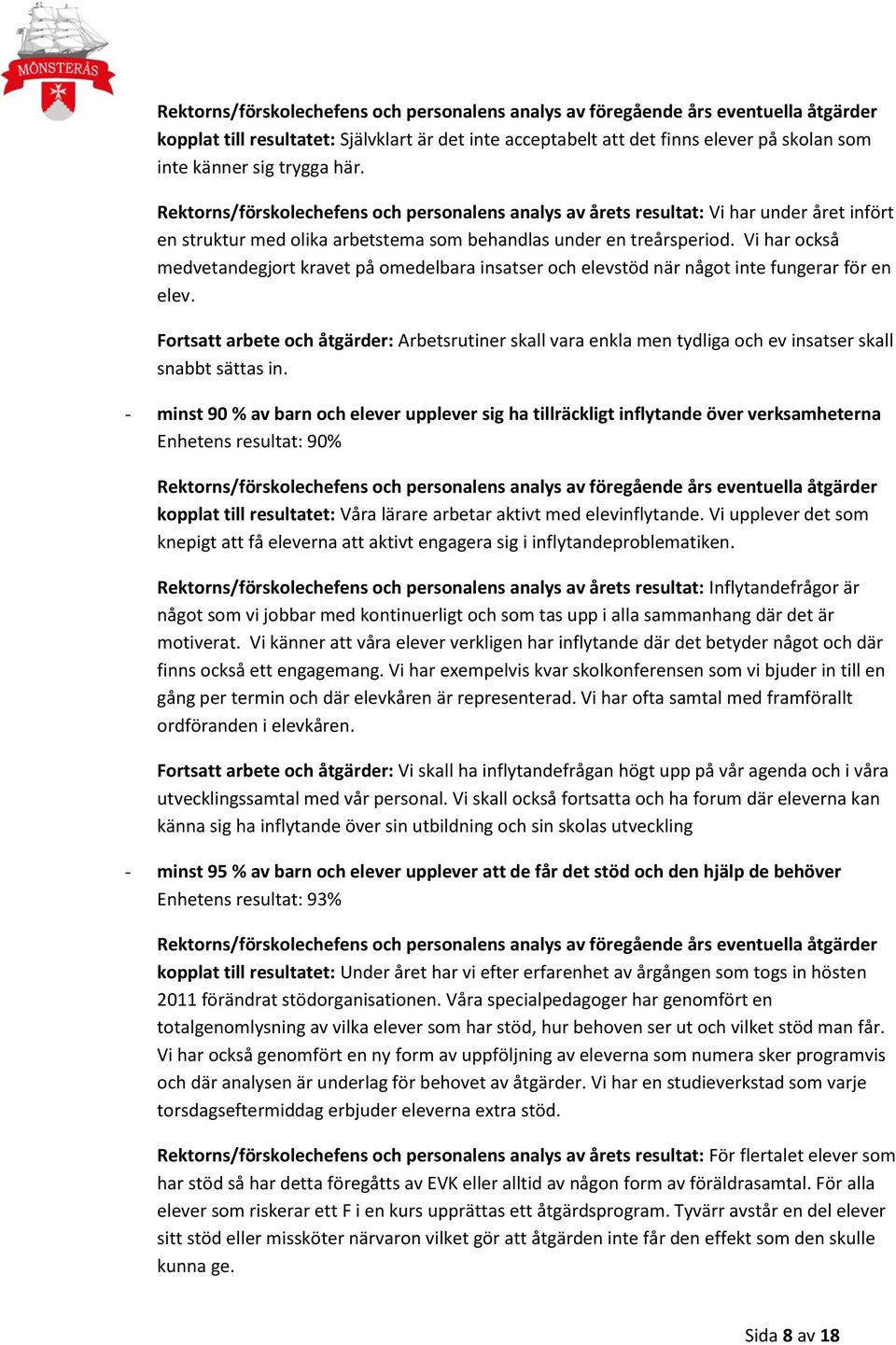 Vi har också medvetandegjort kravet på omedelbara insatser och elevstöd när något inte fungerar för en elev.
