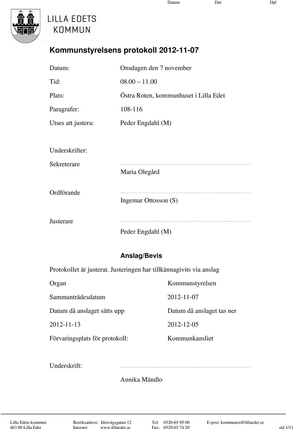 Ordförande Ingemar Ottosson (S) Justerare Peder Engdahl (M) Anslag/Bevis Protokollet är justerat.