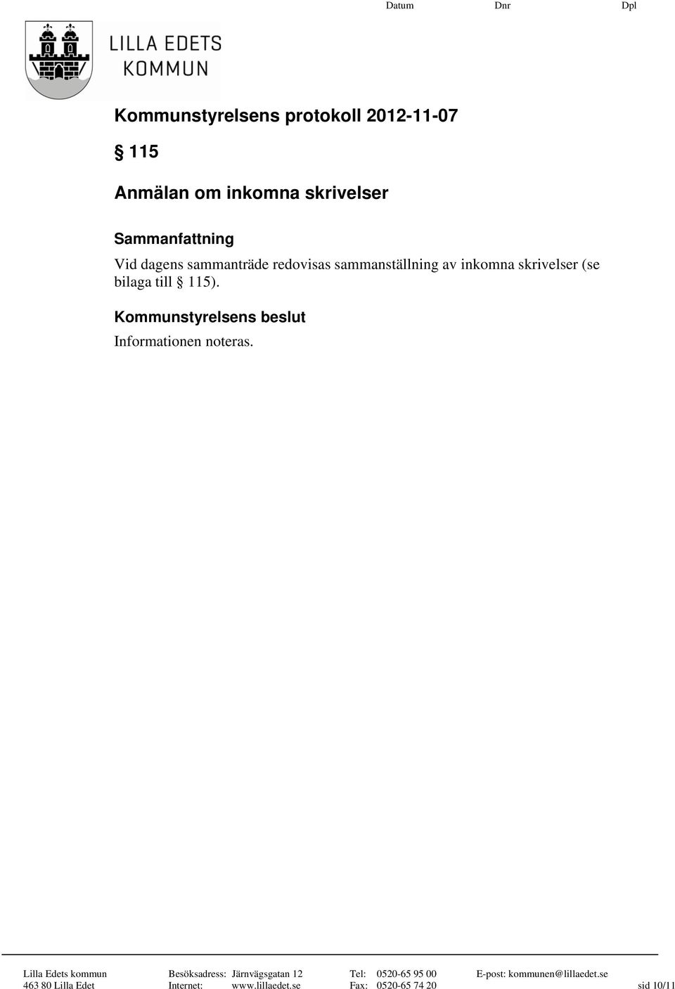 skrivelser (se bilaga till 115). Informationen noteras.