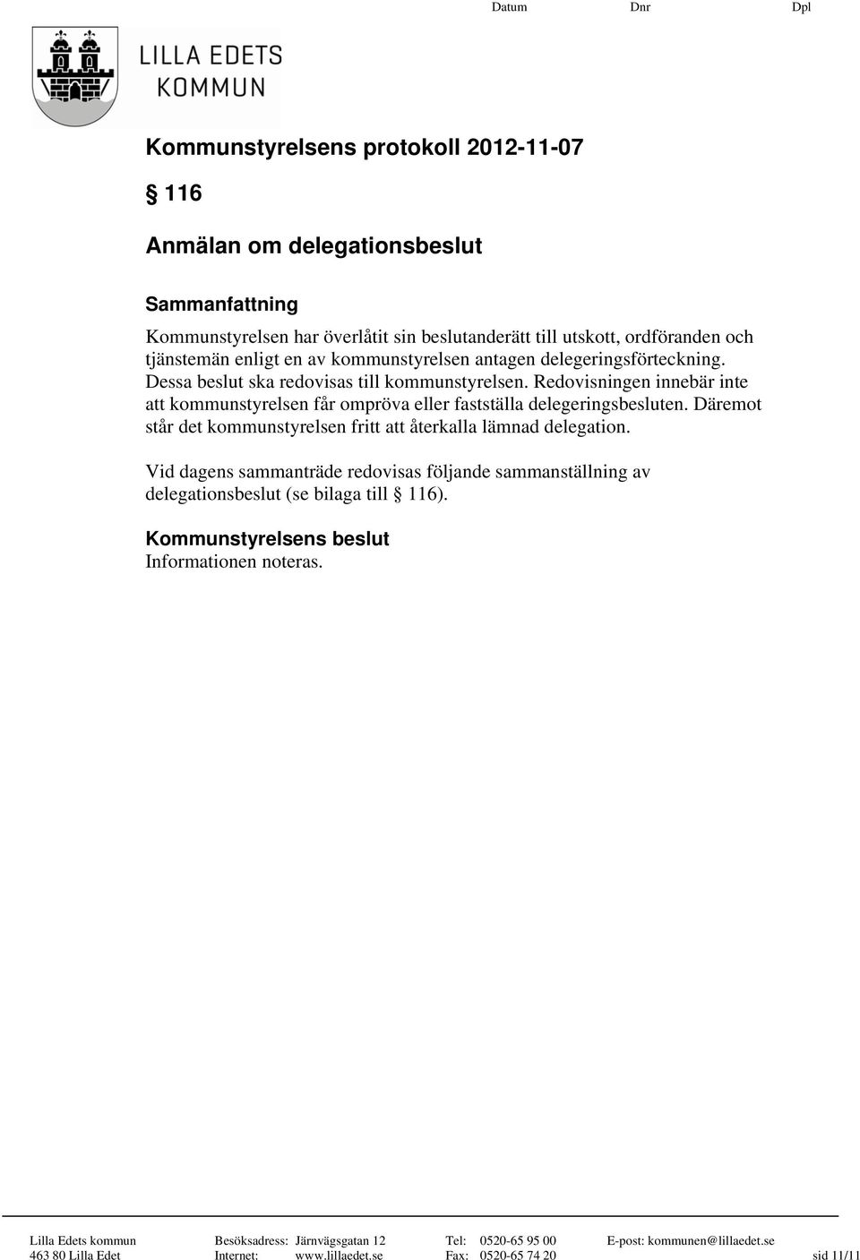 Redovisningen innebär inte att kommunstyrelsen får ompröva eller fastställa delegeringsbesluten.