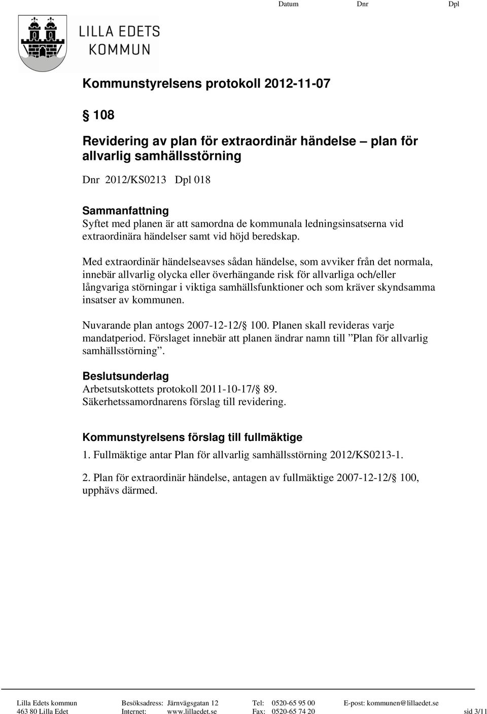 Med extraordinär händelseavses sådan händelse, som avviker från det normala, innebär allvarlig olycka eller överhängande risk för allvarliga och/eller långvariga störningar i viktiga