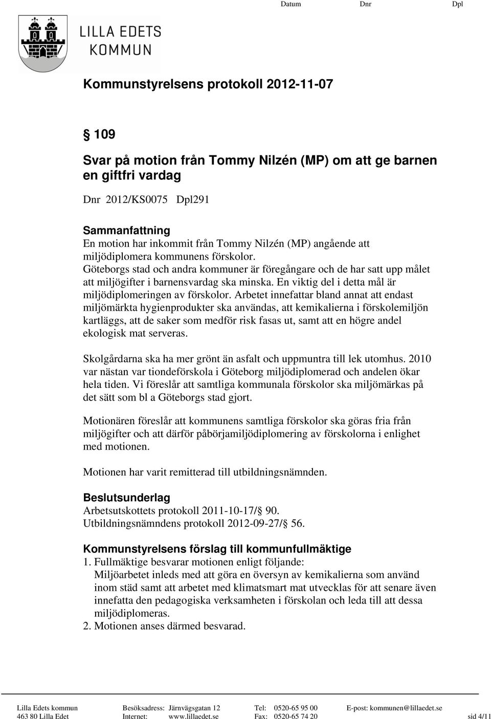 Arbetet innefattar bland annat att endast miljömärkta hygienprodukter ska användas, att kemikalierna i förskolemiljön kartläggs, att de saker som medför risk fasas ut, samt att en högre andel