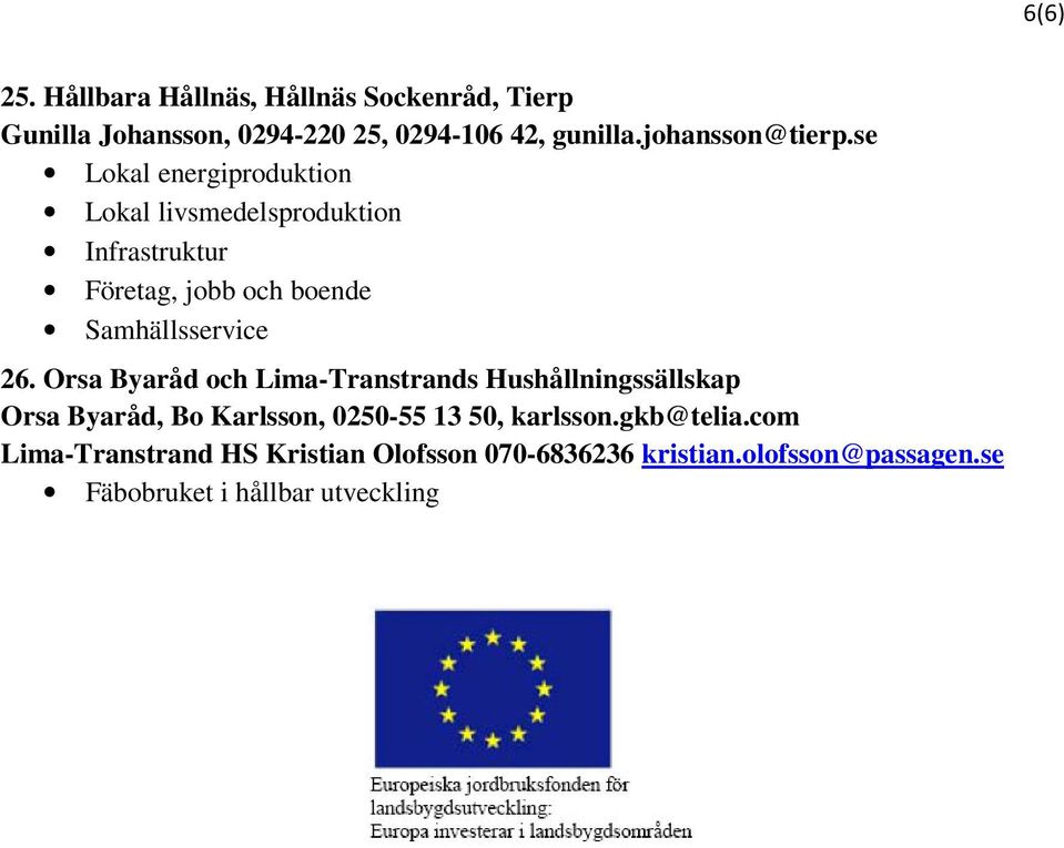 se Lokal energiproduktion Lokal livsmedelsproduktion Infrastruktur Företag, jobb och boende Samhällsservice 26.