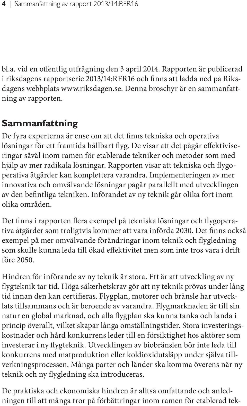 Sammanfattning De fyra experterna är ense om att det finns tekniska och operativa lösningar för ett framtida hållbart flyg.