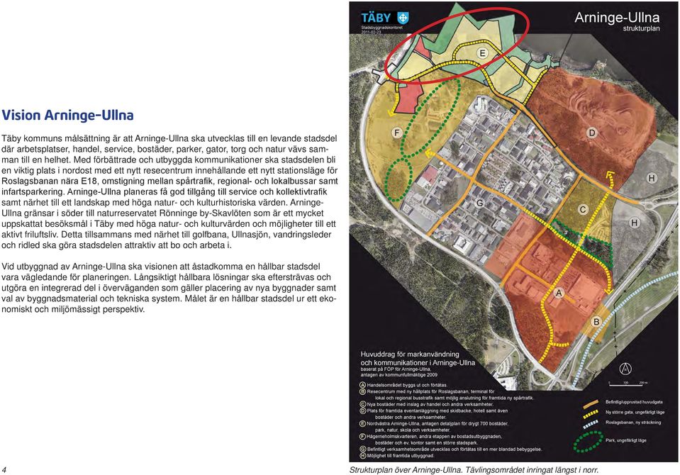 Med förbättrade och utbyggda kommunikationer ska stadsdelen bli en viktig plats i nordost med ett nytt resecentrum innehållande ett nytt stationsläge för Roslagsbanan nära E18, omstigning mellan