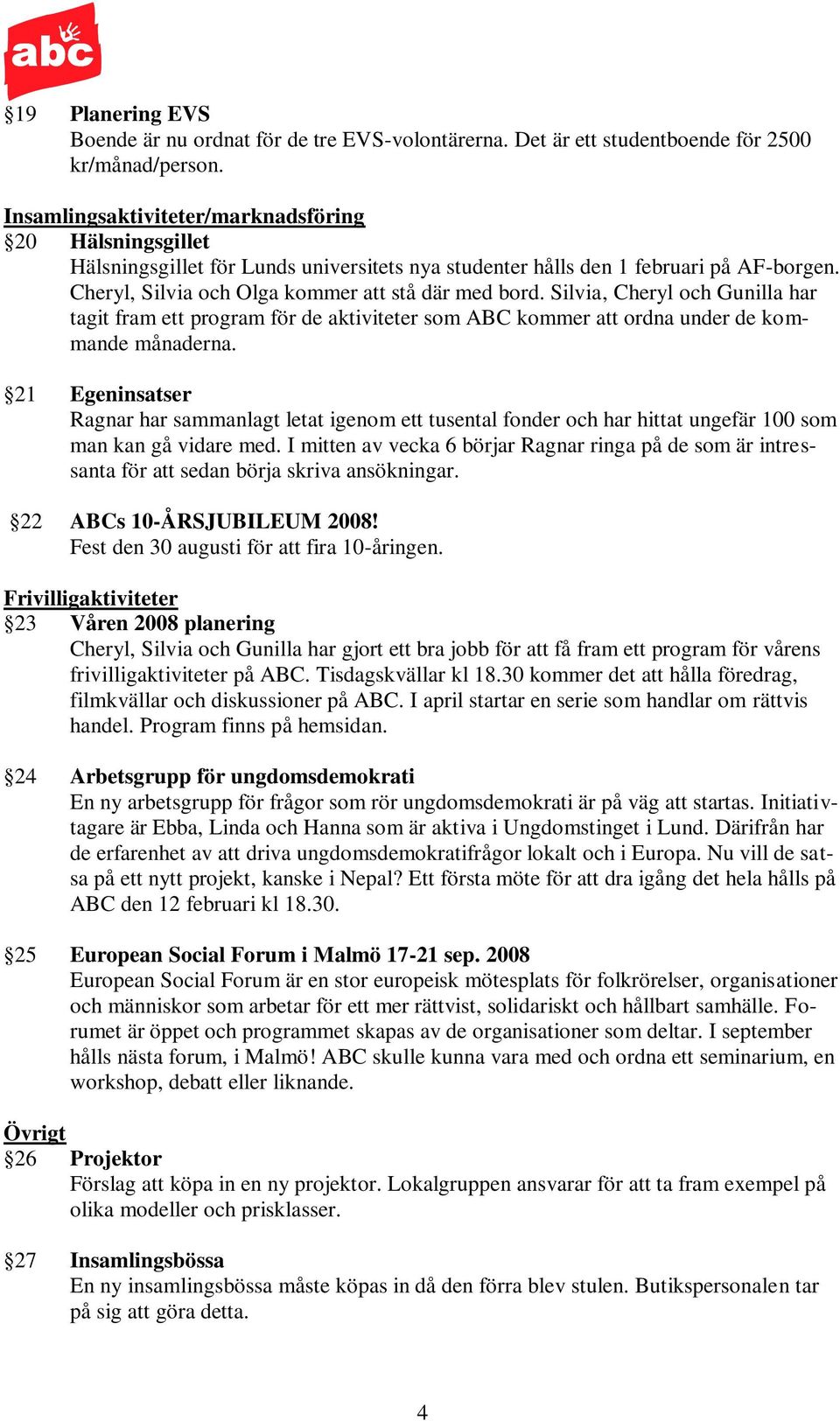 Silvia, Cheryl och Gunilla har tagit fram ett program för de aktiviteter som ABC kommer att ordna under de kommande månaderna.