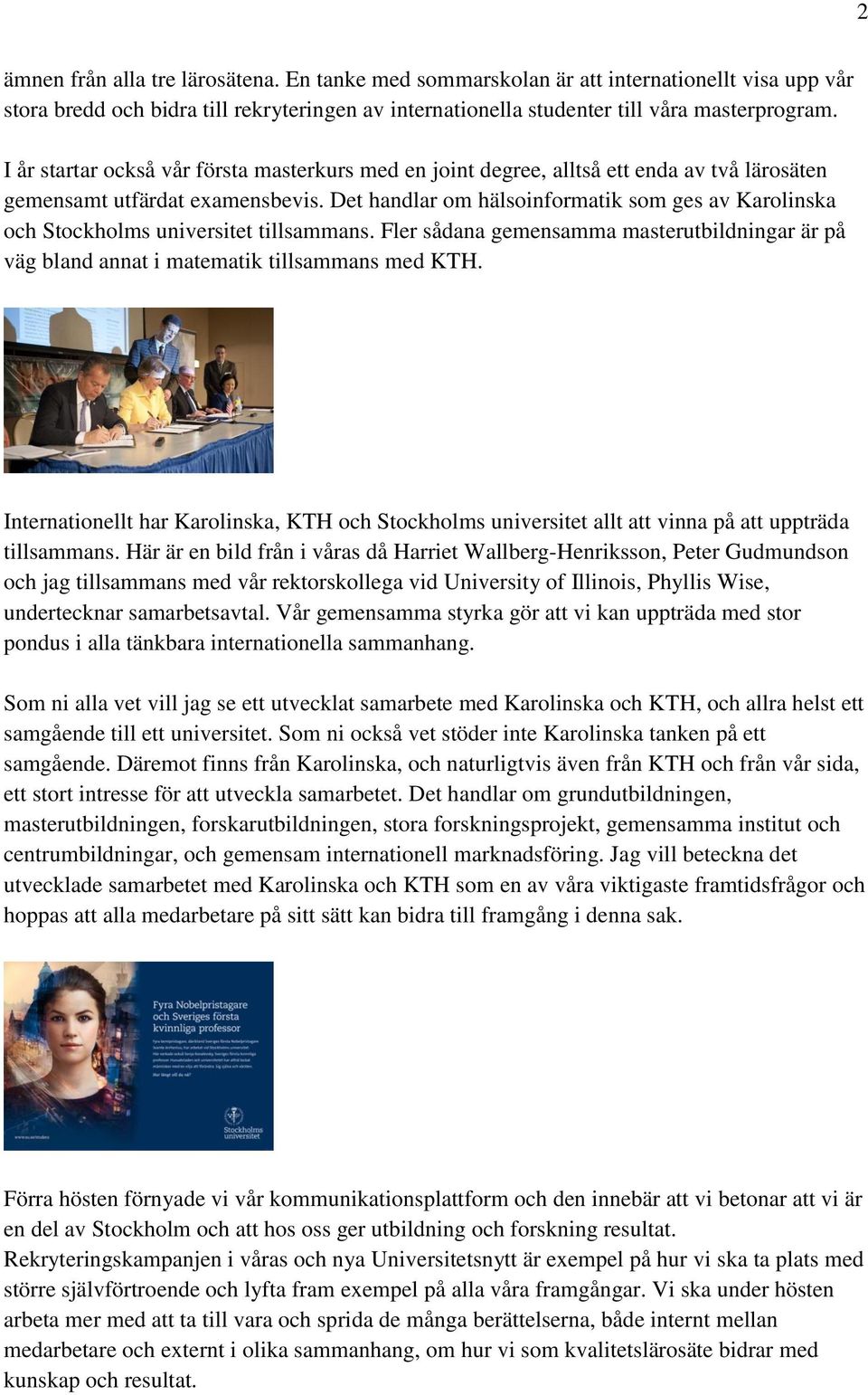 Det handlar om hälsoinformatik som ges av Karolinska och Stockholms universitet tillsammans. Fler sådana gemensamma masterutbildningar är på väg bland annat i matematik tillsammans med KTH.