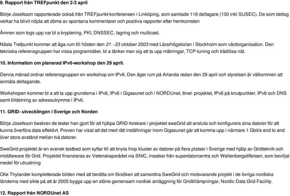 Nästa Trefpunkt kommer att äga rum till hösten den 21-23 oktober 2003 med Lärarhögskolan i Stockholm som värdorganisation.