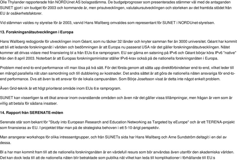 från EU är osäkerhetsfaktorer. Vid stämman valdes ny styrelse för år 2003, varvid Hans Wallberg omvaldes som representant för SUNET i NORDUnet-styrelsen. 13.