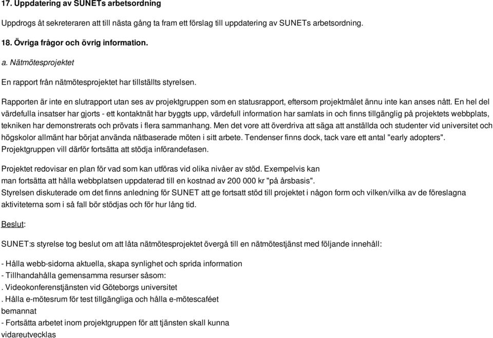 En hel del värdefulla insatser har gjorts - ett kontaktnät har byggts upp, värdefull information har samlats in och finns tillgänglig på projektets webbplats, tekniken har demonstrerats och prövats i