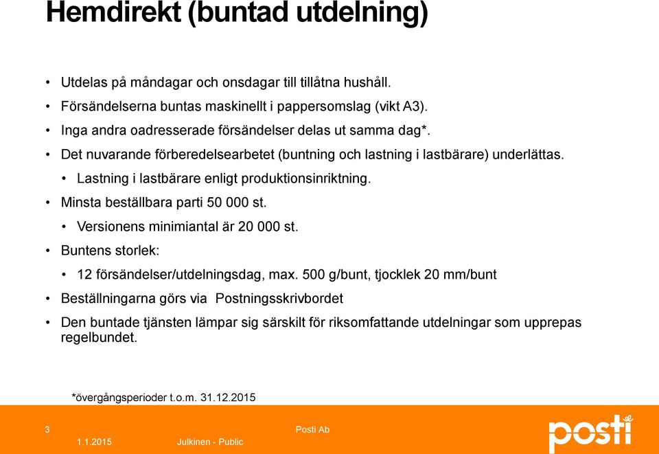 Lastning i lastbärare enligt produktionsinriktning. Minsta beställbara parti 50 000 st. Versionens minimiantal är 20 000 st.