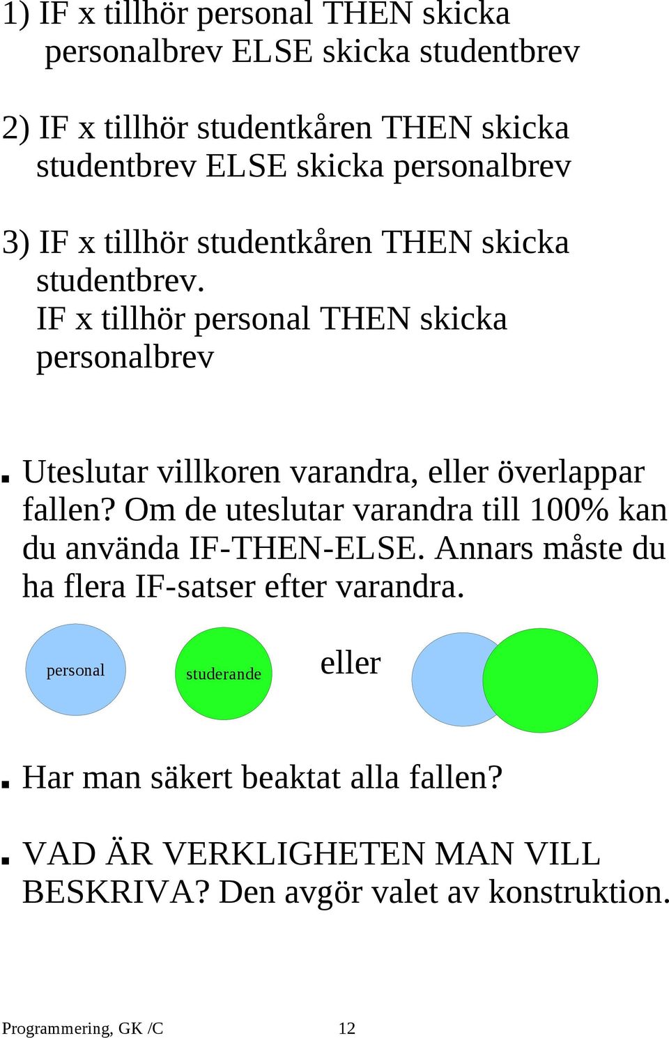 IF x tillhör personal THEN skicka personalbrev Uteslutar villkoren varandra, eller överlappar fallen?