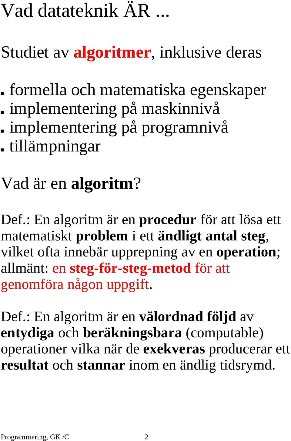 tillämpningar Vad är en algoritm? Def.