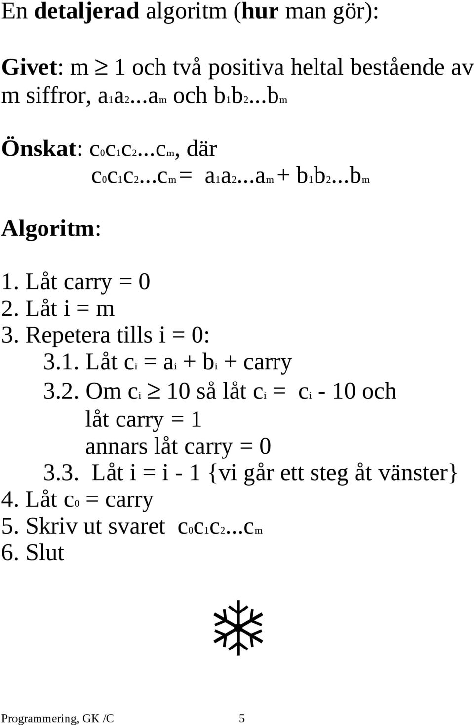 Repetera tills i = 0: 3.1. Låt ci = ai + bi + carry 3.2.