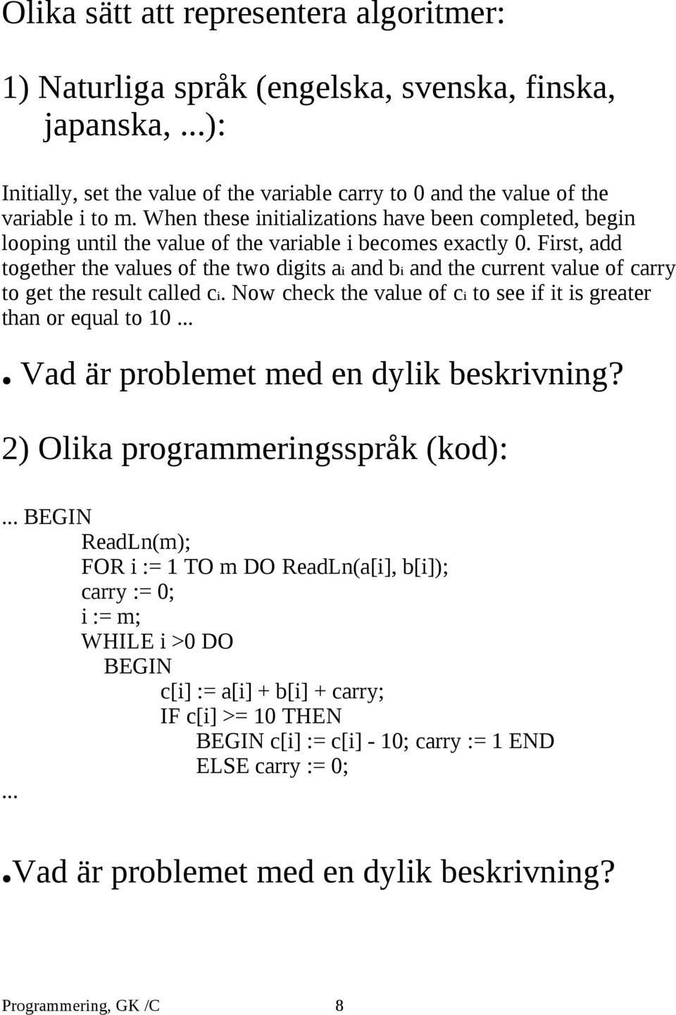 First, add together the values of the two digits ai and bi and the current value of carry to get the result called ci. Now check the value of ci to see if it is greater than or equal to 10.