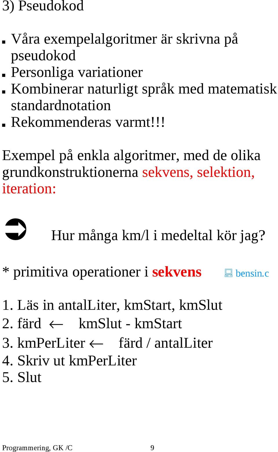 !! Exempel på enkla algoritmer, med de olika grundkonstruktionerna sekvens, selektion, iteration: Hur många km/l i