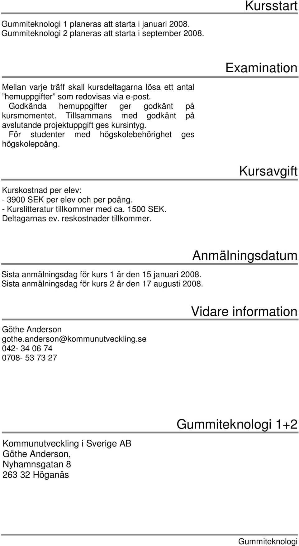 Kursavgift Kurskostnad per elev: - 3900 SEK per elev och per poäng. - Kurslitteratur tillkommer med ca. 1500 SEK. Deltagarnas ev. reskostnader tillkommer.