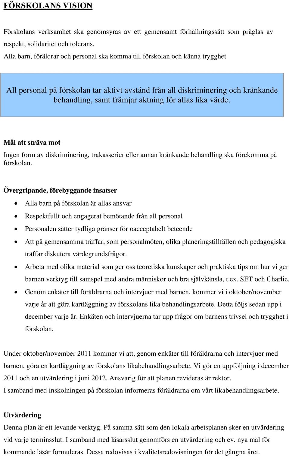 allas lika värde. Mål att sträva mot Ingen form av diskriminering, trakasserier eller annan kränkande behandling ska förekomma på förskolan.