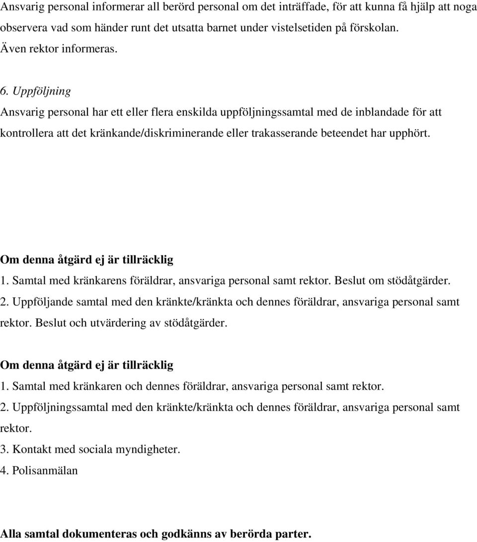 Uppföljning Ansvarig personal har ett eller flera enskilda uppföljningssamtal med de inblandade för att kontrollera att det kränkande/diskriminerande eller trakasserande beteendet har upphört.