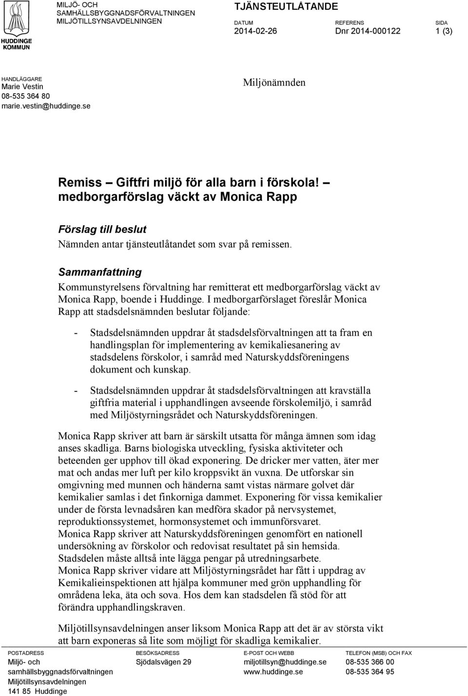 Sammanfattning Kommunstyrelsens förvaltning har remitterat ett medborgarförslag väckt av Monica Rapp, boende i Huddinge.