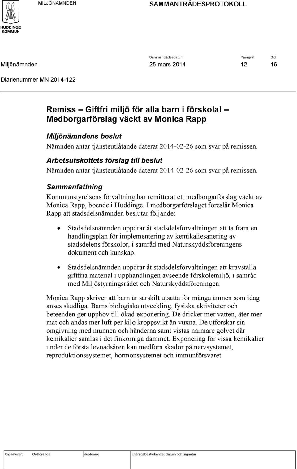 Arbetsutskottets förslag till beslut Nämnden antar tjänsteutlåtande daterat 2014-02-26 som svar på remissen.