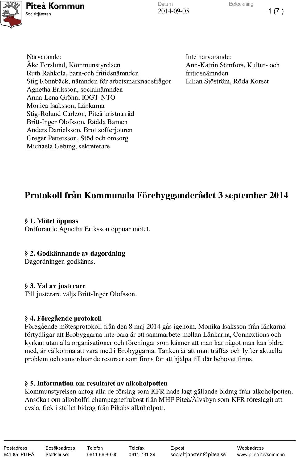 Stöd och omsorg Michaela Gebing, sekreterare Inte närvarande: Ann-Katrin Sämfors, Kultur- och fritidsnämnden Lilian Sjöström, Röda Korset Protokoll från Kommunala Förebygganderådet 3 september 2014 1.