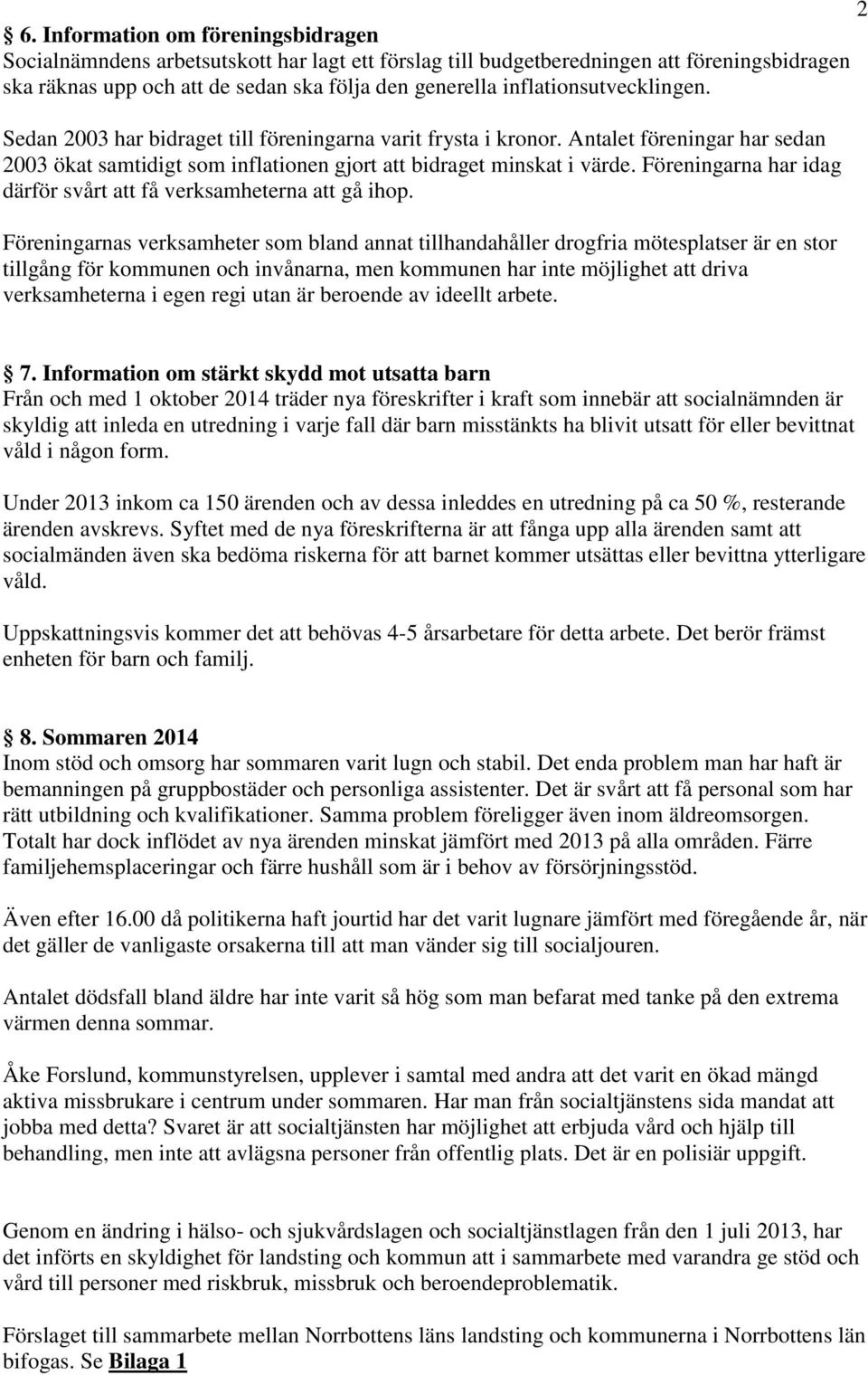 Föreningarna har idag därför svårt att få verksamheterna att gå ihop.