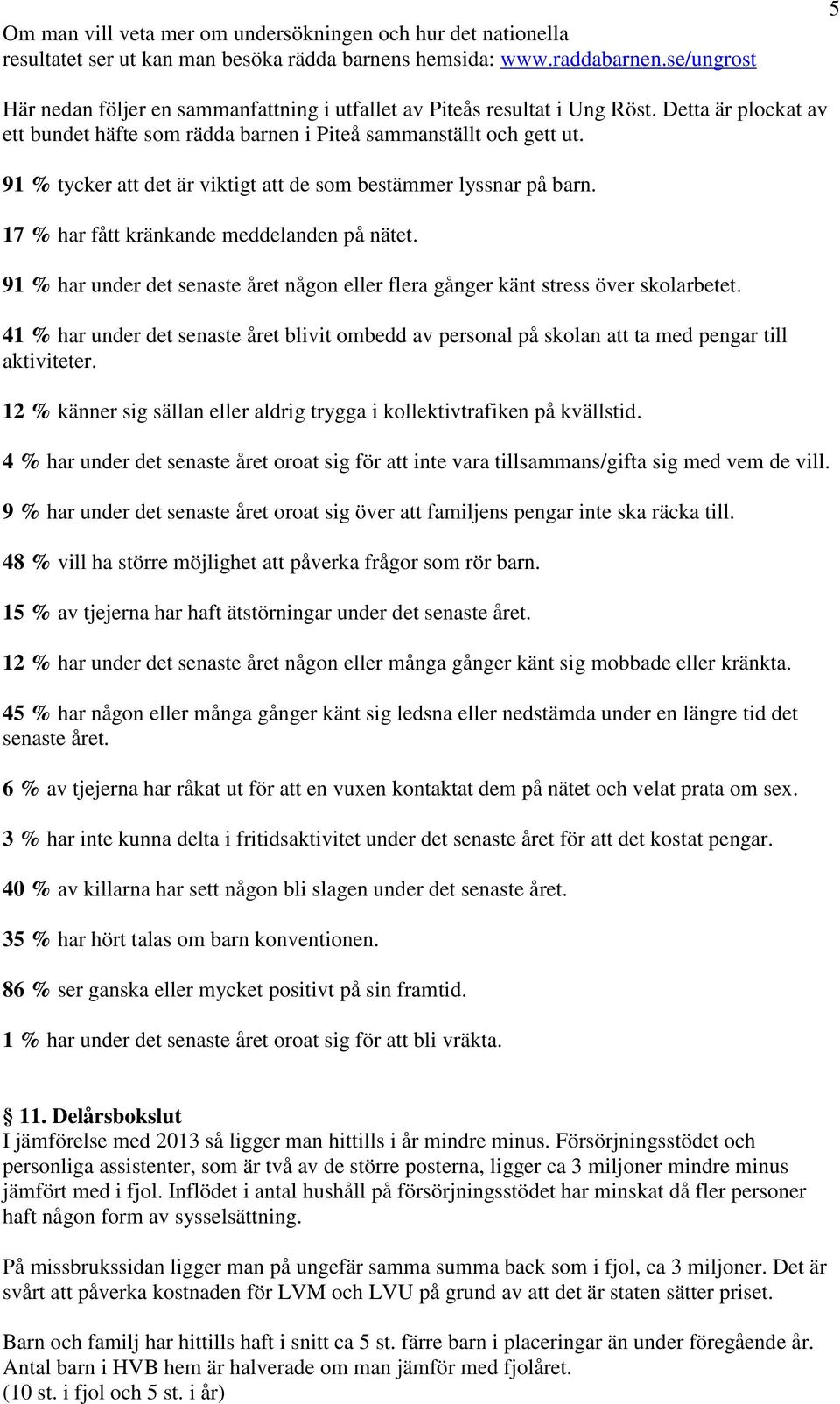 91 % tycker att det är viktigt att de som bestämmer lyssnar på barn. 17 % har fått kränkande meddelanden på nätet.