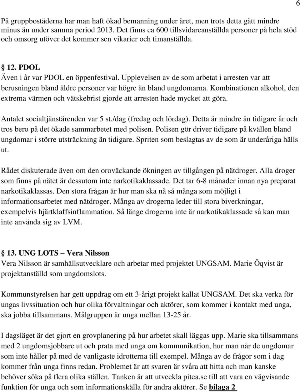 Upplevelsen av de som arbetat i arresten var att berusningen bland äldre personer var högre än bland ungdomarna.