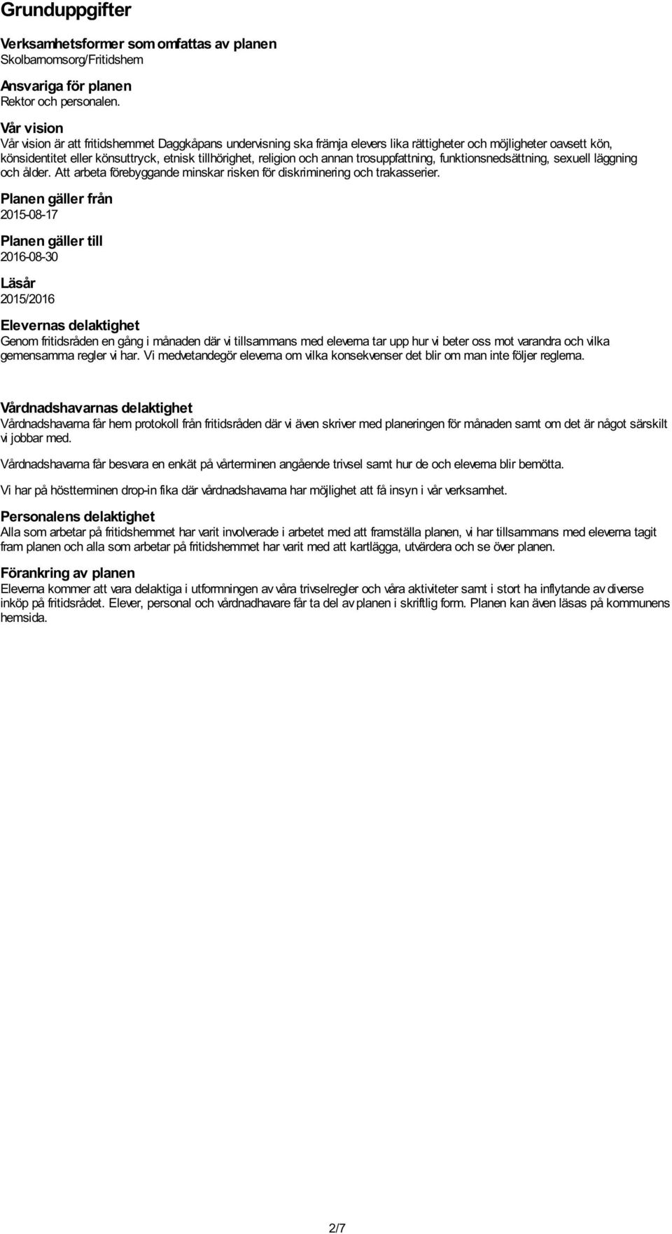 annan trosuppfattning, funktionsnedsättning, sexuell läggning och ålder. Att arbeta förebyggande minskar risken för diskriminering och trakasserier.