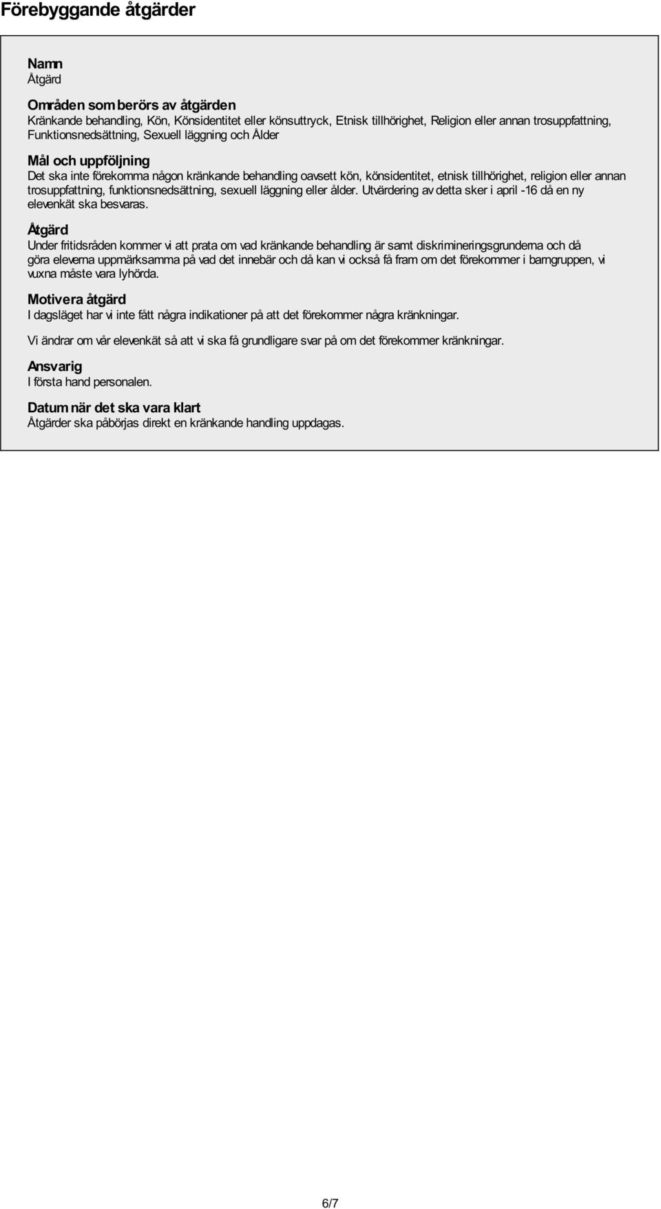 trosuppfattning, funktionsnedsättning, sexuell läggning eller ålder. Utvärdering av detta sker i april -16 då en ny elevenkät ska besvaras.