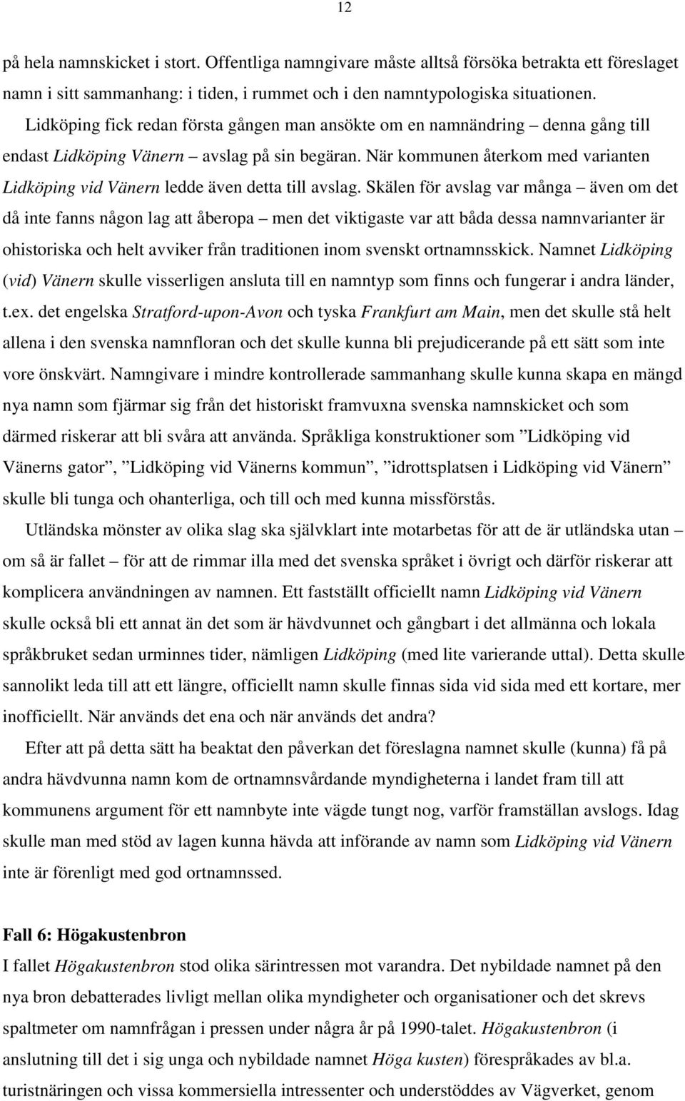 När kommunen återkom med varianten Lidköping vid Vänern ledde även detta till avslag.
