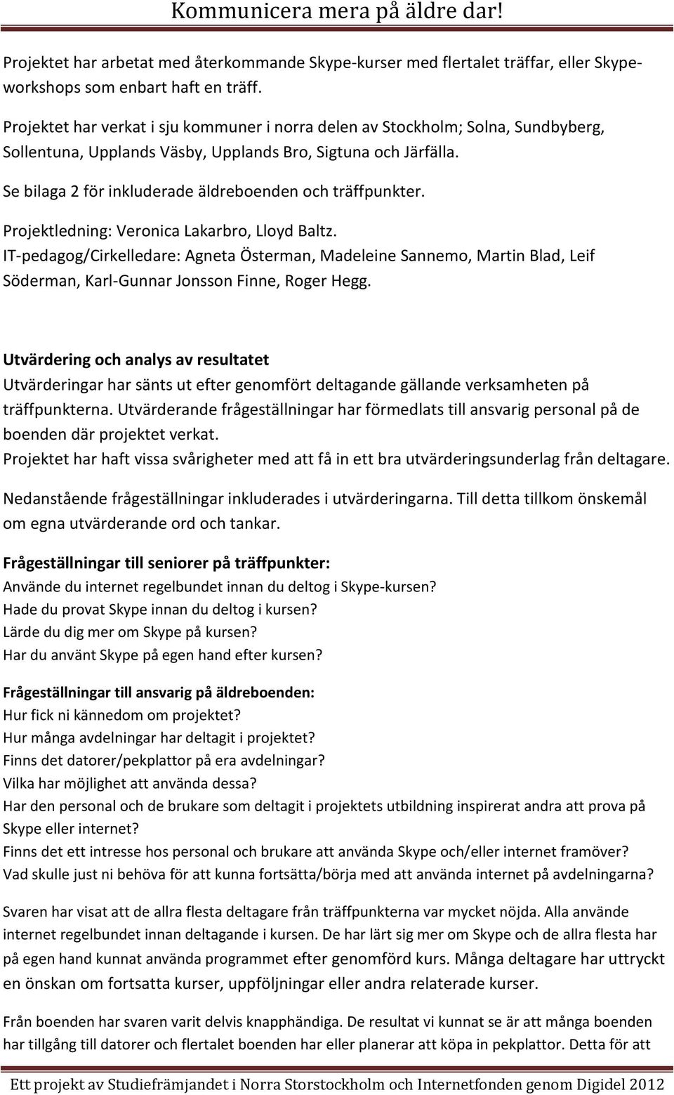 Se bilaga 2 för inkluderade äldreboenden och träffpunkter. Projektledning: Veronica Lakarbro, Lloyd Baltz.