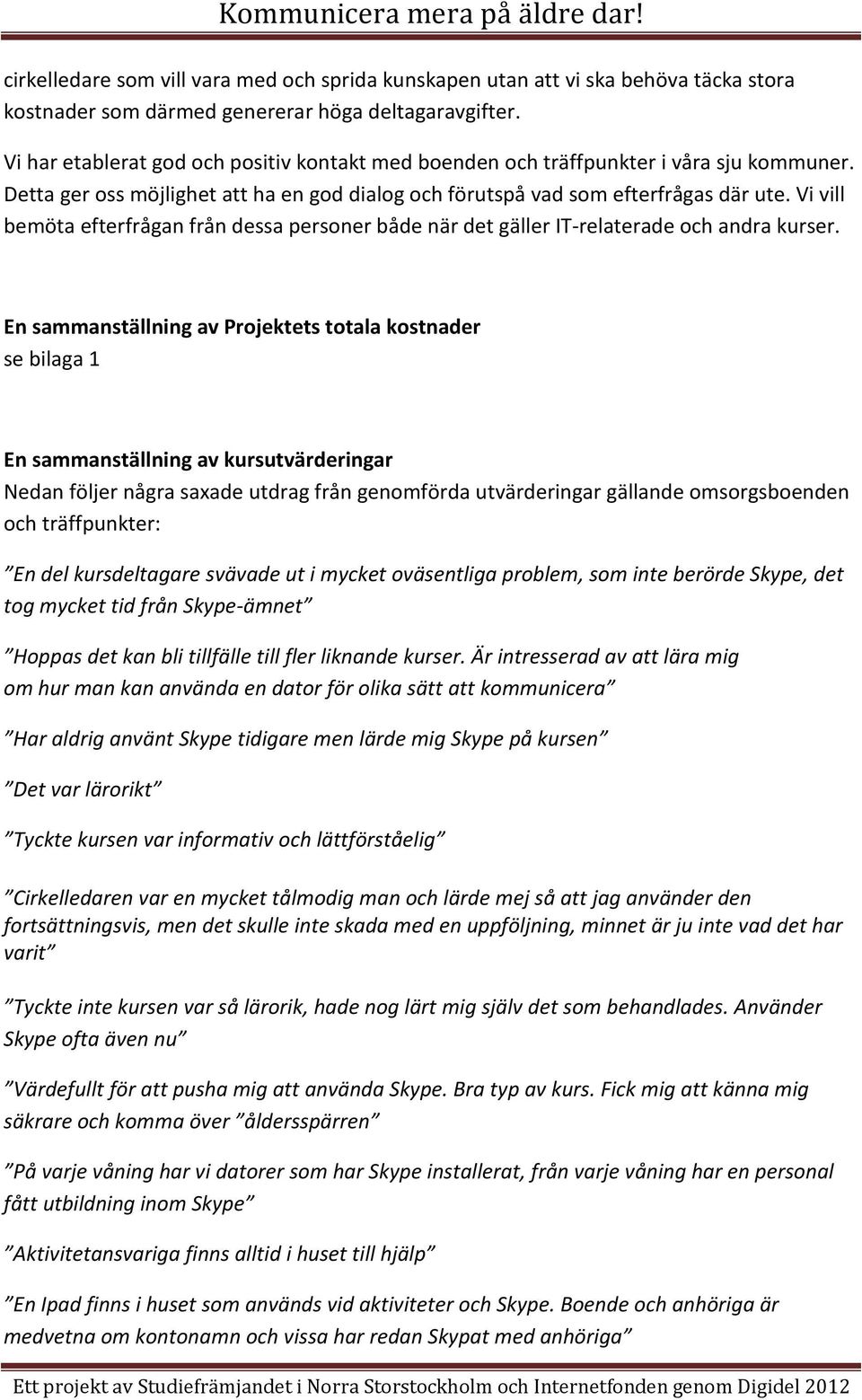 Vi vill bemöta efterfrågan från dessa personer både när det gäller IT-relaterade och andra kurser.