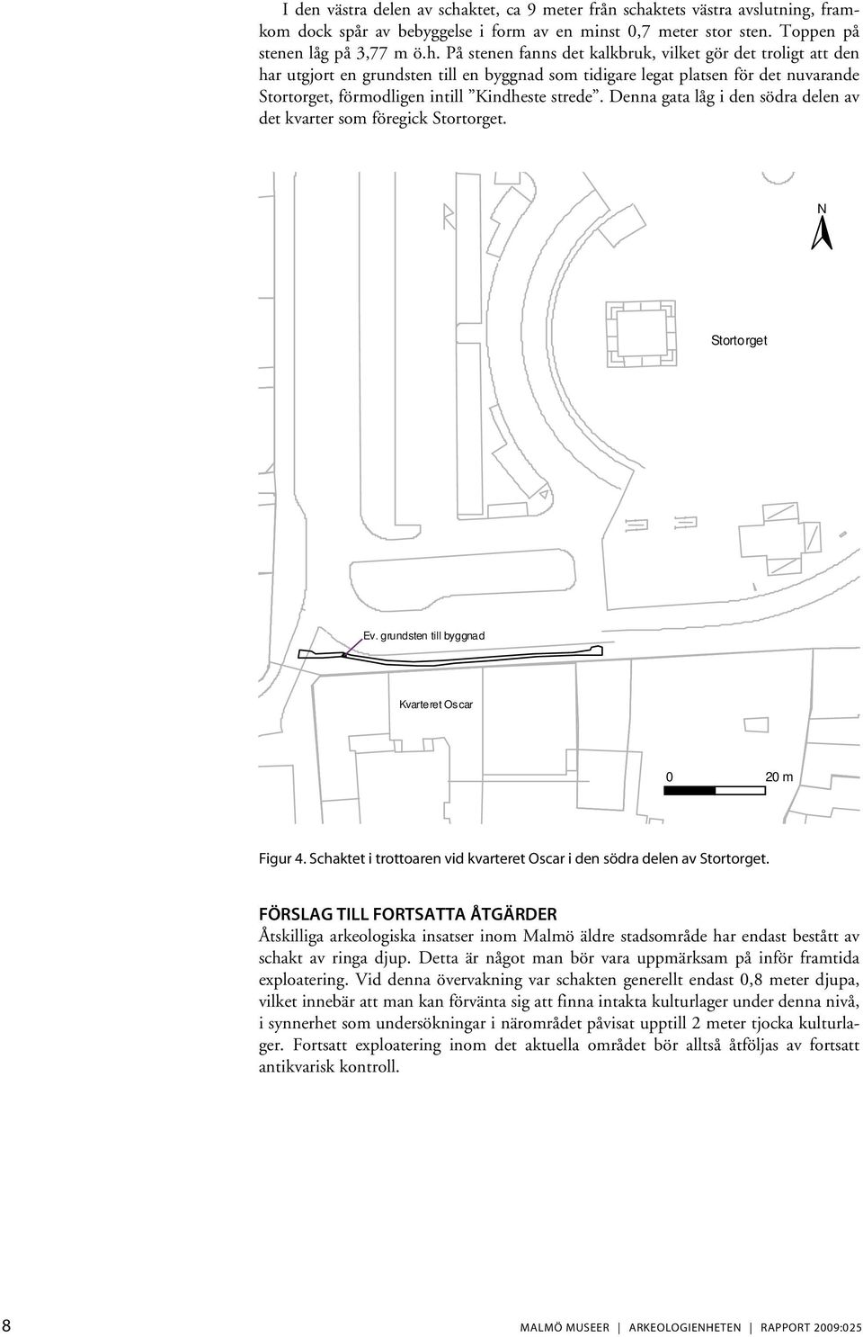 ktets västra avslutning, framkom dock spår av bebyggelse i form av en minst 0,7 meter stor sten. Toppen på stenen låg på 3,77 m ö.h.